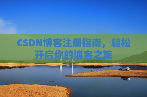 CSDN博客注册指南，轻松开启你的博客之旅